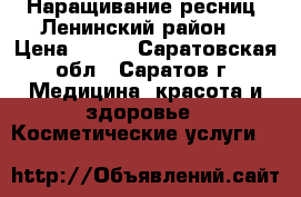 Наращивание ресниц (Ленинский район) › Цена ­ 900 - Саратовская обл., Саратов г. Медицина, красота и здоровье » Косметические услуги   